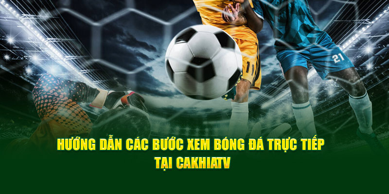 CakhiaTV leapcode - Xem trực tiếp vòng 1/8 WC 07/2026 18 CakhiaTV hướng dẫn 2 bước đơn giản để xem trực tiếp bóng đá